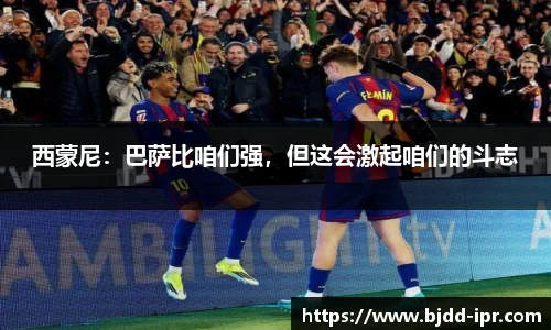 西蒙尼：巴萨比咱们强，但这会激起咱们的斗志
